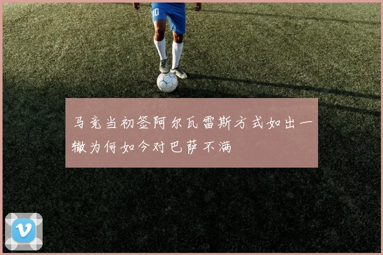 马竞当初签阿尔瓦雷斯方式如出一辙为何如今对巴萨不满