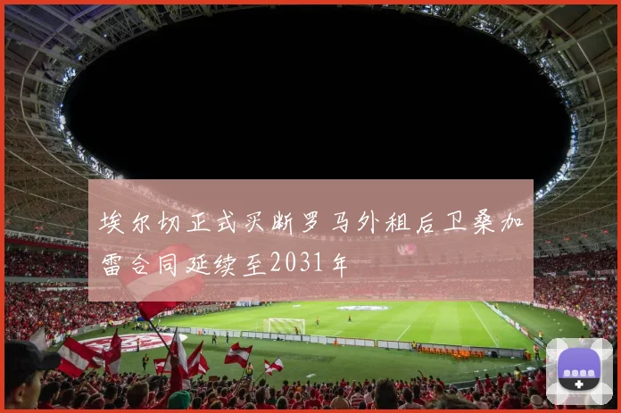 埃尔切正式买断罗马外租后卫桑加雷合同延续至2031年